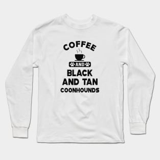 black and tan coonhound dog - Coffee and Black and tan coonhounds Long Sleeve T-Shirt